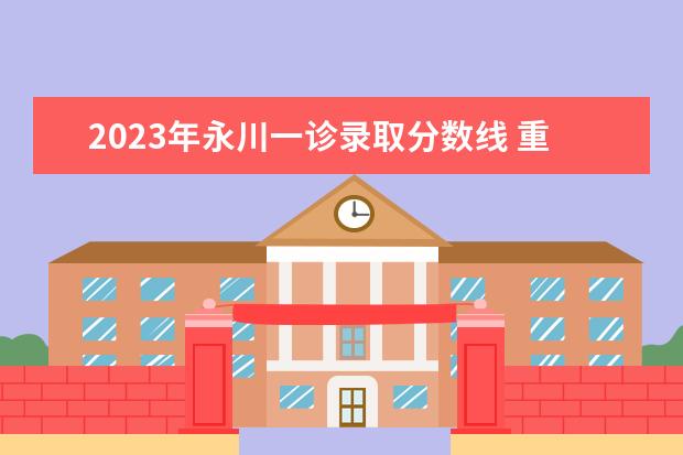 2023年永川一诊录取分数线 重庆永川一诊分数线