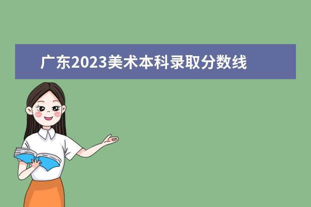 广东2023美术本科录取分数线 2023美术本科分数线是多少