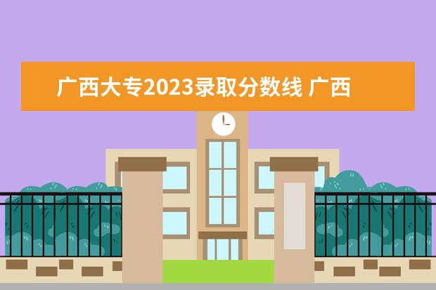广西大专2023录取分数线 广西卫生学校大专招生2023分数线