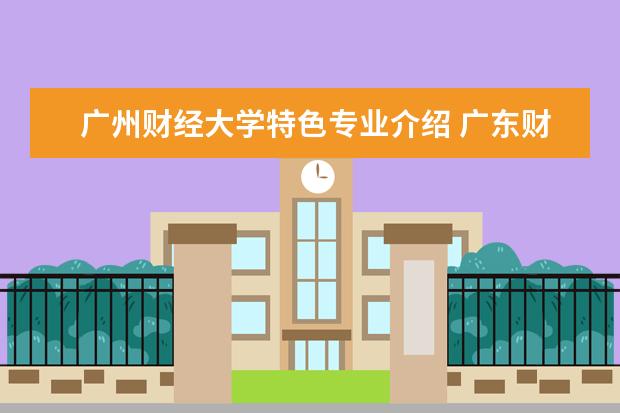 广州财经大学特色专业介绍 广东财经大学是一本吗?