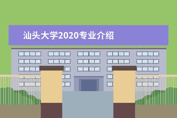 汕头大学2020专业介绍 
  5.汕头大学旅游路线