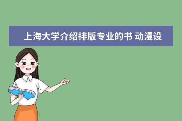 上海大学介绍排版专业的书 动漫设计专业是什么