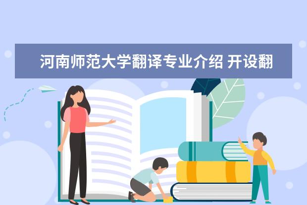 河南师范大学翻译专业介绍 开设翻译专业的大学有哪些?