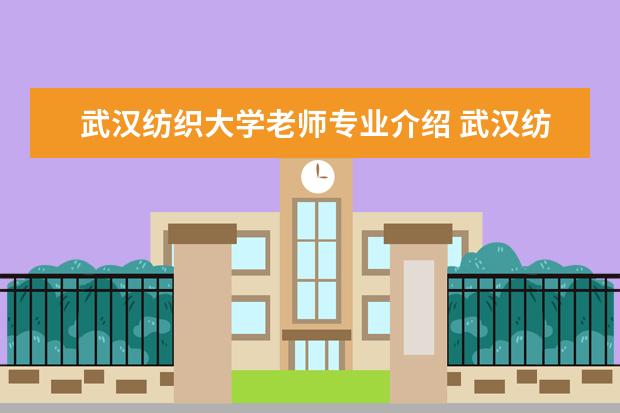 武汉纺织大学老师专业介绍 武汉纺织大学有哪些专业?