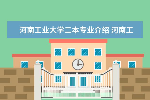 河南工业大学二本专业介绍 河南工业大学是一本院校还是二本院校?