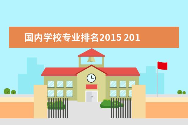 国内学校专业排名2015 2015中国大学排行榜的武书连版大学排名
