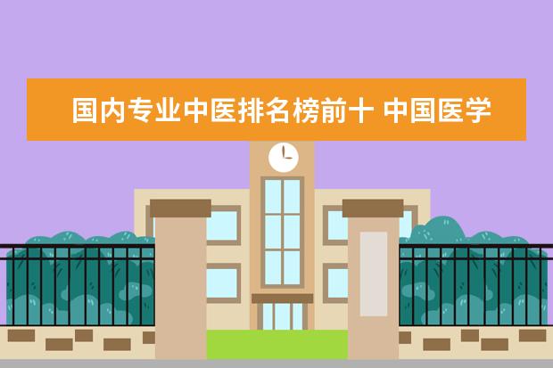 国内专业中医排名榜前十 中国医学类大学排名