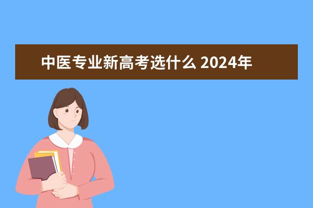 中医专业新高考选什么 2024年新高考中医学选科要求