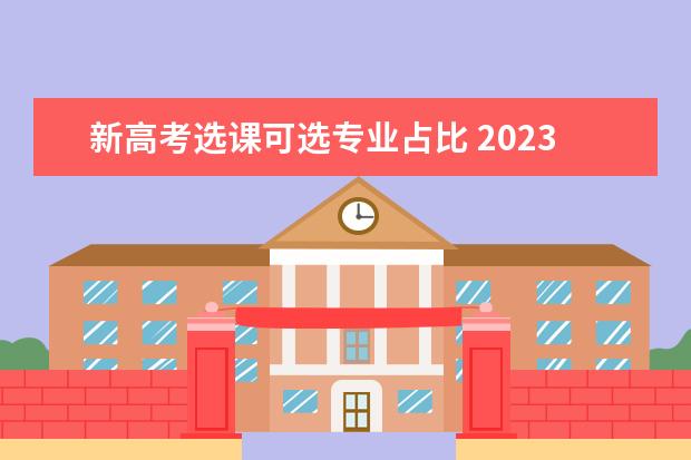 新高考选课可选专业占比 2023天津高考选科占比
