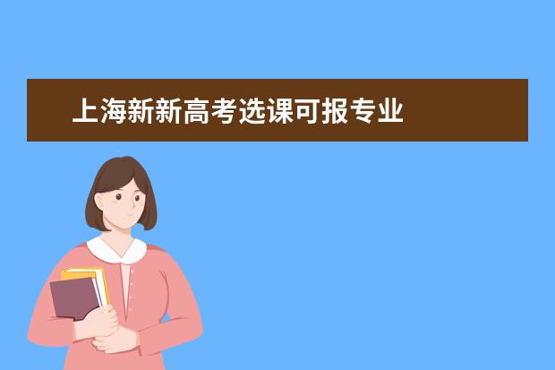 上海新新高考选课可报专业 
  高考六选三聪明组合方式
