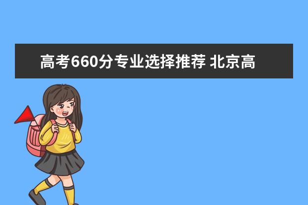 高考660分专业选择推荐 北京高考660分能上什么大学
