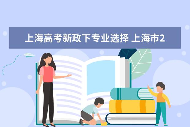 上海高考新政下专业选择 上海市2023年高考政策