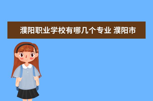 濮阳职业学校有哪几个专业 濮阳市职业高中有哪些学校