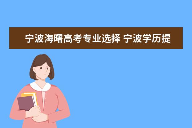 宁波海曙高考专业选择 宁波学历提升机构排名