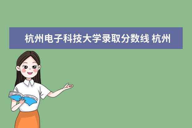 杭州电子科技大学录取分数线 杭州电子科技大学历年分数线是多少?