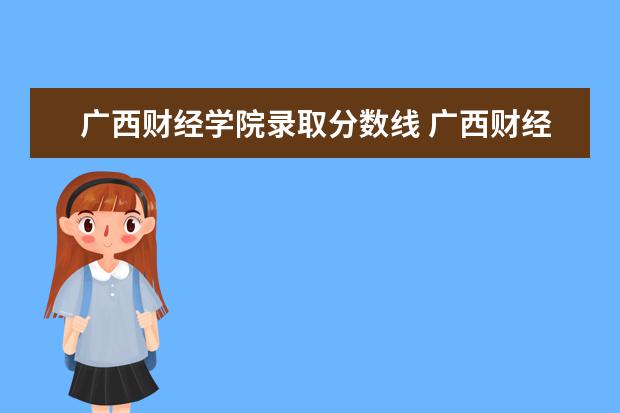 广西财经学院录取分数线 广西财经大学2021年录取分数线