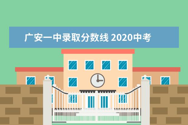 广安一中录取分数线 2020中考华蓥一中录取分数线是多少?