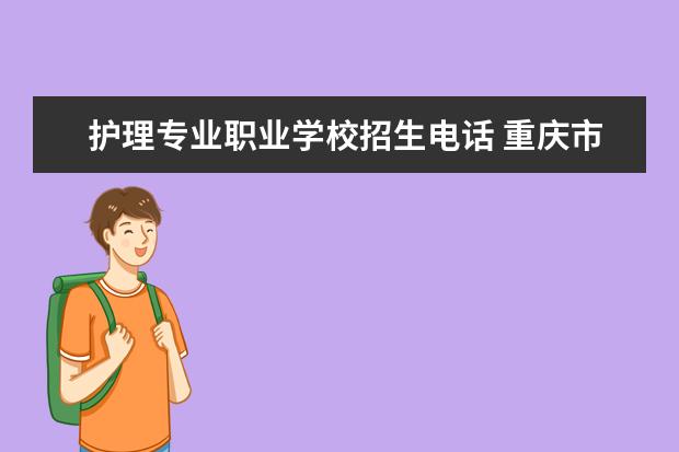 护理专业职业学校招生电话 重庆市护士学校招生电话