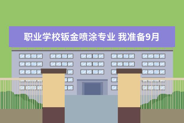 职业学校钣金喷涂专业 我准备9月份去杭州技师学院,就是在污泥口那个学校。...