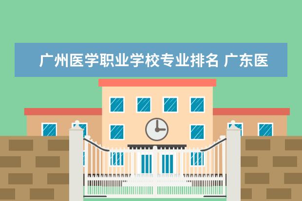广州医学职业学校专业排名 广东医学院校排名前十名