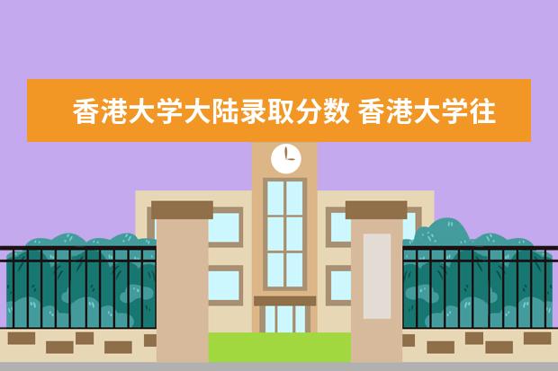 香港大学大陆录取分数 香港大学往年的录取分数线是多少?