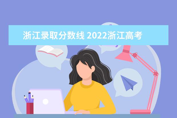 浙江录取分数线 2022浙江高考录取分数线一览表