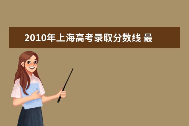 2010年上海高考录取分数线 最新09年上海各大高校高考录取分数线是多少?(一本两...