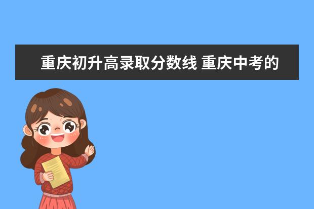 重庆初升高录取分数线 重庆中考的普高录取率是多少?