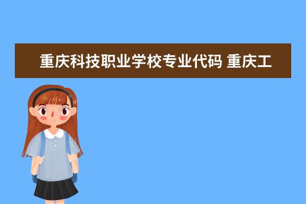 重庆科技职业学校专业代码 重庆工商职业学院专业代码