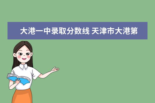 大港一中录取分数线 天津市大港第一中学的录取分数线(初升高)