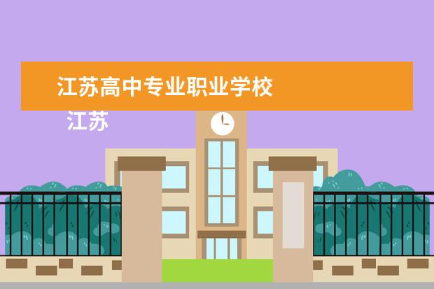 江苏高中专业职业学校 
  江苏公办职高学校名单