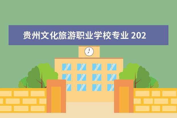 贵州文化旅游职业学校专业 2022年贵州文化旅游职业学院招生简章
