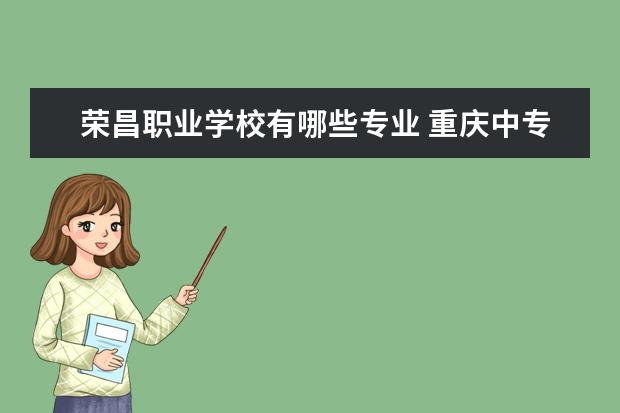 荣昌职业学校有哪些专业 重庆中专学校有哪些