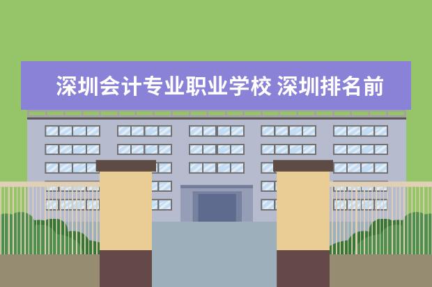 深圳会计专业职业学校 深圳排名前十的职校