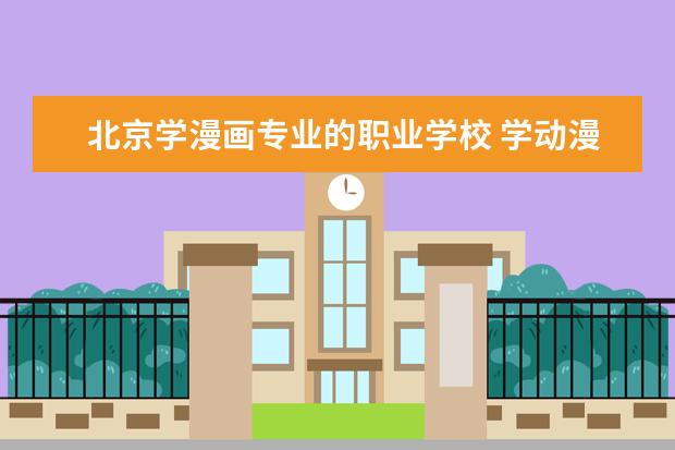 北京学漫画专业的职业学校 学动漫设计去哪个学校