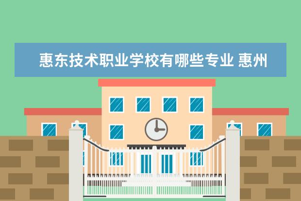 惠东技术职业学校有哪些专业 惠州有哪些大学?
