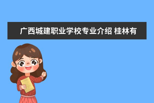 广西城建职业学校专业介绍 桂林有哪些中专