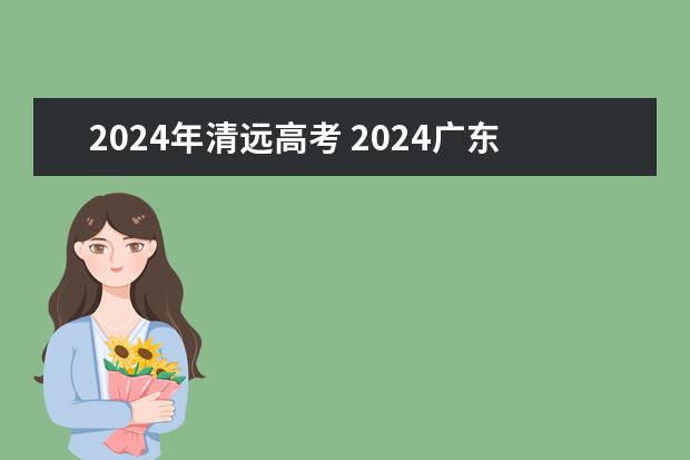 2024年清远高考 2024广东高考选科要求