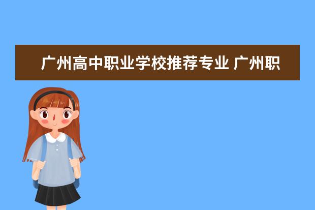 广州高中职业学校推荐专业 广州职中都有哪些专业
