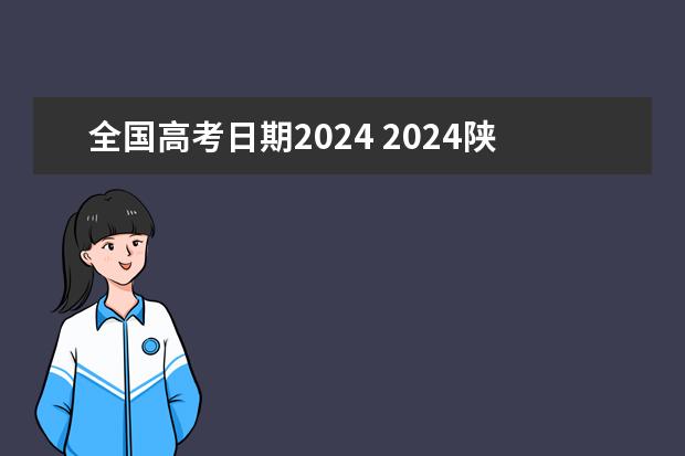 全国高考日期2024 2024陕西高考报名时间