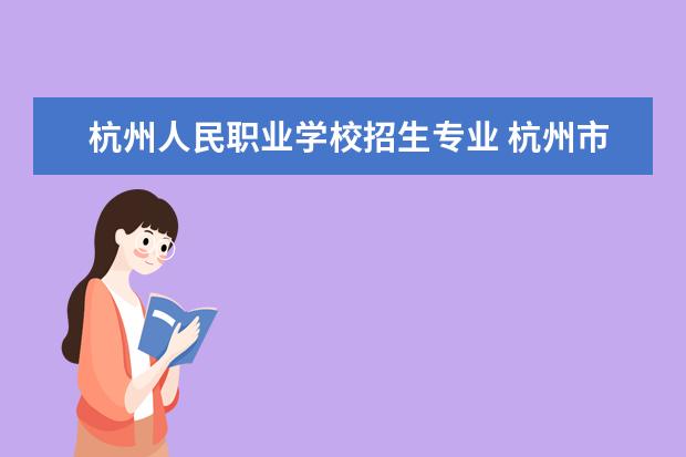 杭州人民职业学校招生专业 杭州市人民职业学校录取分数线