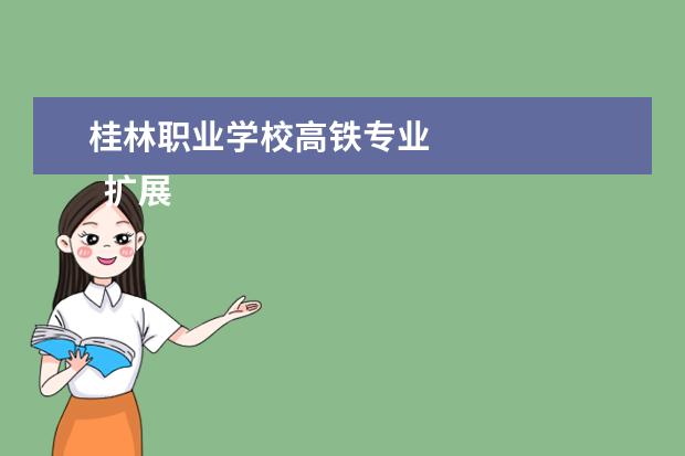 桂林职业学校高铁专业 
  扩展资料