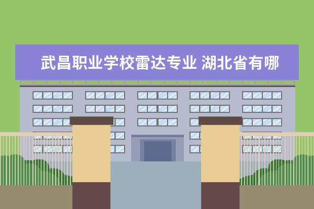 武昌职业学校雷达专业 湖北省有哪几所士官学校?