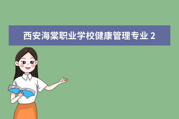 西安海棠职业学校健康管理专业 2022年西安海棠职业学院招生章程