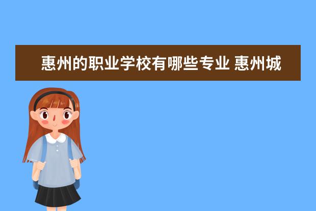 惠州的职业学校有哪些专业 惠州城市职业学院有什么专业