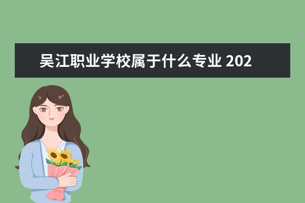 吴江职业学校属于什么专业 2022苏州市艺术学校有什么专业