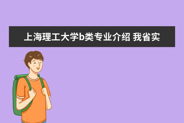 上海理工大学b类专业介绍 我省实行平行志愿,那第一批A;B类院校是否可同时填写...