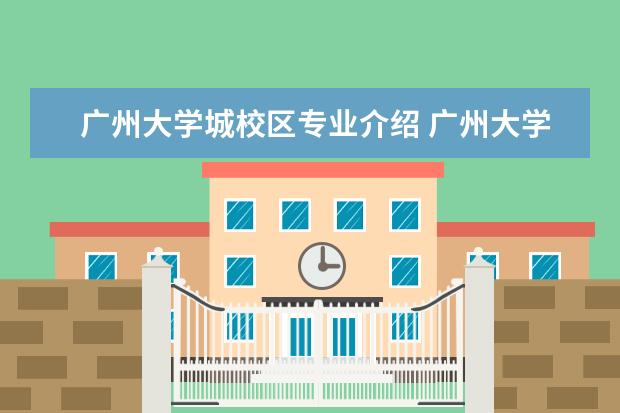 广州大学城校区专业介绍 广州大学城有哪些大学