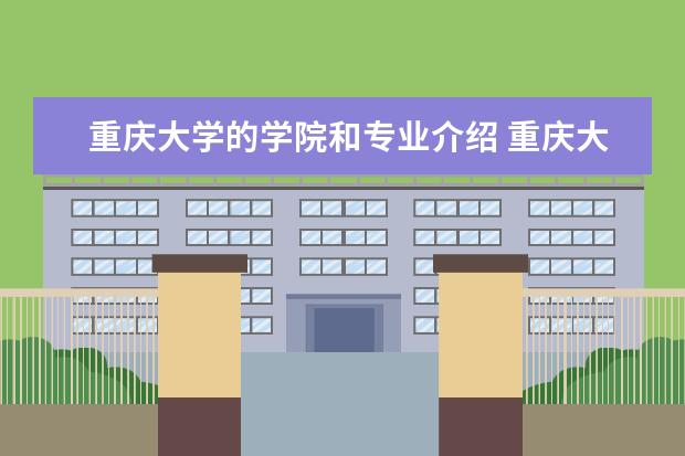 重庆大学的学院和专业介绍 重庆大学有哪些学院,各学院的下属专业