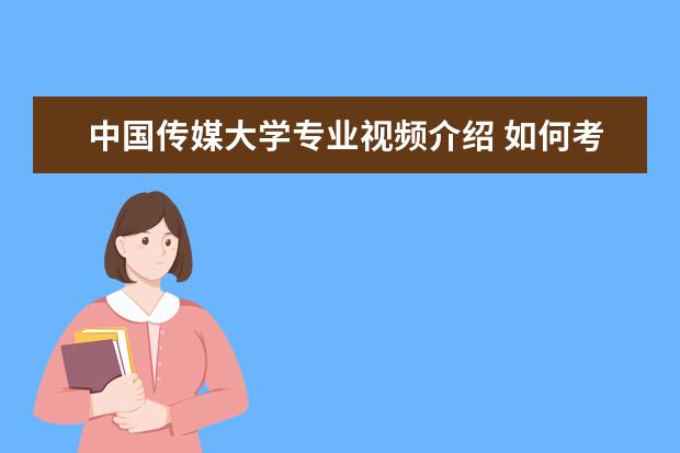 中国传媒大学专业视频介绍 如何考中国传媒大学动漫系
